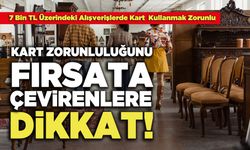 Kart Zorunluluğunu Fırsata Çevirenlere Dikkat!