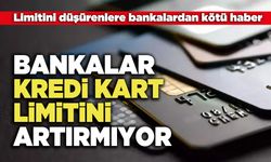 Bankalar Kredi Kart Limitini Artırmıyor