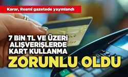 7 Bin TL ve Üzeri Alışverişlerde Kart Kullanma Zorunlu Oldu