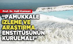 Prof. Dr. Halil Kumsar: “Pamukkale İzleme Ve Araştırma Enstitüsünün Kurulmalı”