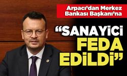 Arpacı’dan Merkez Bankası Başkanı’na: “Sanayici Feda Edildi”