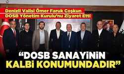 Denizli Valisi Ömer Faruk Coşkun :  “DOSB Şehrimizde Sanayinin Kalbi Konumundadır”