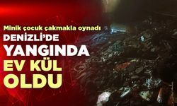 Denizli’de çakmakla oynayan minik çocuk yangın çıkardı