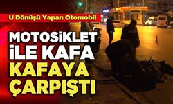 U Dönüşü Yapan Otomobil  Motosiklet İle Kafa Kafaya Çarpıştı