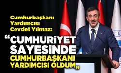 Cumhurbaşkanı Yardımcısı Yılmaz:  “Cumhuriyet Sayesinde Cumhurbaşkanı Yardımcısı Oldum”