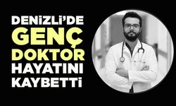 Denizli’de genç doktor hayatını kaybetti