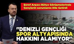 Şeref Arpacı: "Denizli Gençliği, Spor Altyapısında Hakkını Alamıyor"