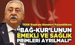 TESK Başkanı Palandöken:  Bağ-Kur’lunun Emekli ve Sağlık Primleri Ayrılmalı