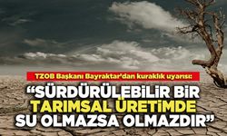 Bayraktar’dan Kuraklık Uyarısı:  “Sürdürülebilir Bir Tarımsal Üretimde Su Olmazsa Olmazdır”