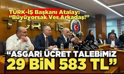 TÜRK-İŞ Başkanı Atalay: “Asgari ücret talebimiz 29 bin 583 TL”