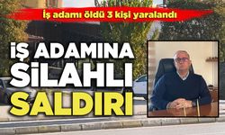 İş Adamına Silahlı Saldırı: 1 ölü, 3 yaralı