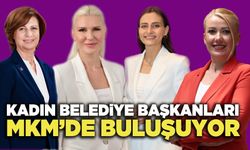 Kadın Belediye Başkanları MKM’de Buluşuyor