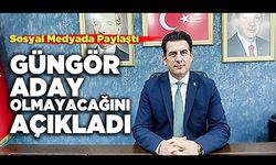 Güngör Aday Olmayacağını Açıkladı