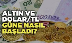 Altın ve Dolar/TL Güne Nasıl Başladı?