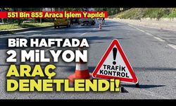 Bir Haftada 2 Milyon Araç Denetlendi!