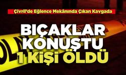 Eğlence Mekânında Çıkan Kavgada Bıçaklar Konuştu 1 Kişi Öldü