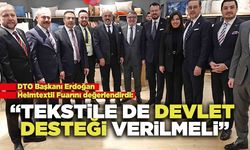 DTO Başkanı Erdoğan: “Tekstile de Devlet Desteği Verilmeli”