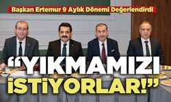 Başkan Ertemur : “Yıkmamızı İstiyorlar!”