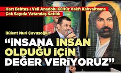 Bülent Nuri Çuvuşoğlu: “İnsana İnsan  Olduğu İçin  Değer Veriyoruz”