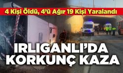 Irlıganlı’da Korkunç Kaza:  4 Kişi Öldü, 4’ü Ağır 19 Kişi Yaralandı