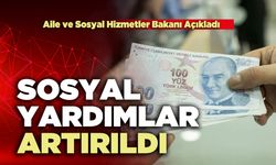 Aile ve Sosyal Hizmetler Bakanı Açıkladı: Sosyal Yardımlar Artırıldı