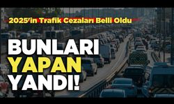 2025'in Trafik Cezaları Belli Oldu: Bunları Yapan Yandı!