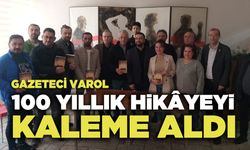 Gazeteci Varol 100 Yıllık Hikâyeyi Kaleme Aldı