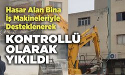 Hasar Alan Bina İş Makineleriyle Desteklenerek Kontrollü Olarak Yıkıldı