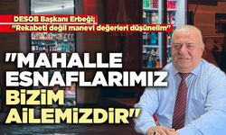 "Mahalle esnaflarımız bizim ailemizdir"