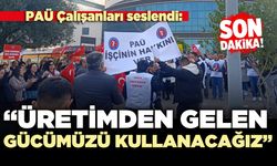 PAÜ Çalışanları seslendi:  “Üretimden Gelen Gücümüzü Kullanacağız”