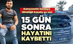 15 gün sonra hayatını kaybetti