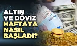 Altın ve döviz haftaya nasıl başladı?