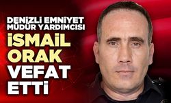 Denizli Emniyet Müdür Yardımcısı İsmail Orak vefat etti