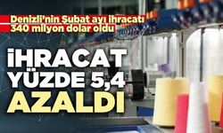 Denizli’nin Şubat ayı  ihracatı yüzde 5,4 azaldı