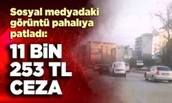 Sosyal medyadaki görüntü pahalıya patladı:  11 bin 253 TL ceza