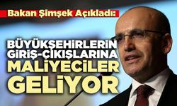 Bakan Şimşek Açıkladı: Büyükşehirlerin giriş-çıkışlarına maliyeciler geliyor