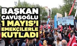 Başkan Çavuşoğlu 1 Mayıs’ı Emekçilerle Kutladı