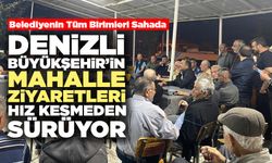 Denizli Büyükşehir’in Mahalle Ziyaretleri Hız Kesmeden Sürüyor