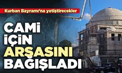 Cami için arsasını bağışladı