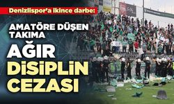Denizlispor’a ikinci darbe: Amatöre düşen takıma ağır disiplin cezası