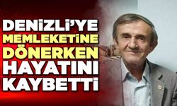 Denizli’ye Memleketine Dönerken Hayatını Kaybetti