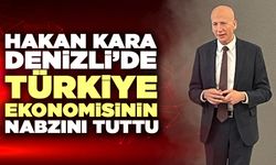 Hakan Kara Denizli’de Türkiye Ekonomisinin Nabzını Tuttu