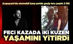 Feci kazada iki kuzen yaşamını yitirdi