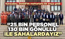 Karacabey: “25 bin personel, 130 bin gönüllü ile sahalardayız”