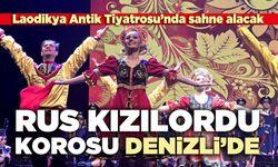 Rus Kızılordu Korosu Denizli’de Laodikya’da sahne alacak