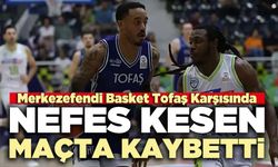 Merkezefendi Basket Tofaş Karşısında nefes kesen maçta kaybetti