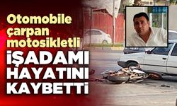 Otomobile çarpan motosikletli işadamı hayatını kaybetti