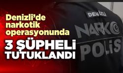 Denizli’de narkotik operasyonunda 3 şüpheli tutuklandı