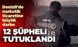 Denizli’de narkotik ticaretine büyük darbe: 12 şüpheli tutuklandı