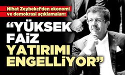 Zeybekci: "Yüksek faiz yatırımı engelliyor"